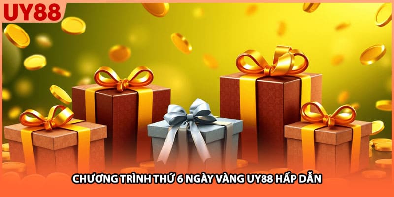 Chương trình thứ 6 ngày vàng UY88 hấp dẫn