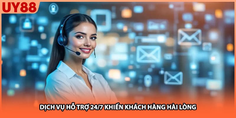Dịch vụ hỗ trợ 24/7 khiến khách hàng hài lòng