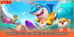 Game Bắn Cá Rút Tiền UY88 Đỉnh Cao Thể Loại Chiến Biển Sâu