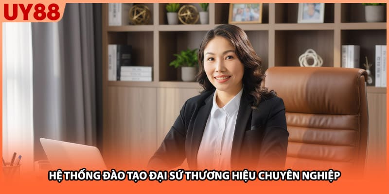Hệ thống đào tạo đại sứ thương hiệu chuyên nghiệp