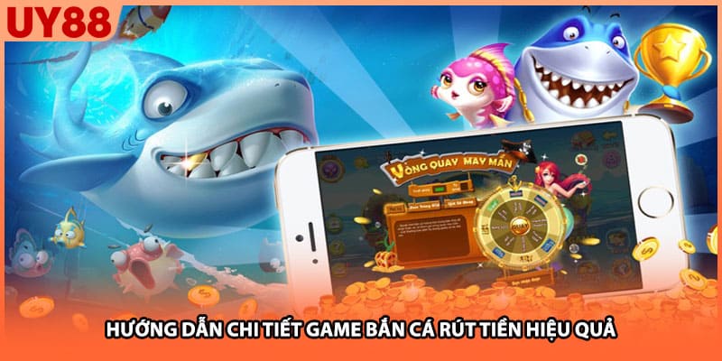 Hướng dẫn chi tiết game bắn cá rút tiền hiệu quả