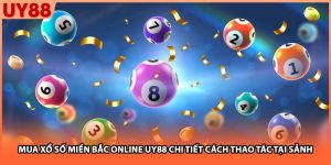 Mua Xổ Số Miền Bắc Online UY88 Chi Tiết Cách Thao Tác Tại Sảnh